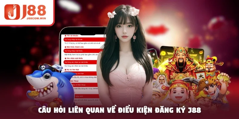 Câu hỏi liên quan về điều kiện đăng ký J88