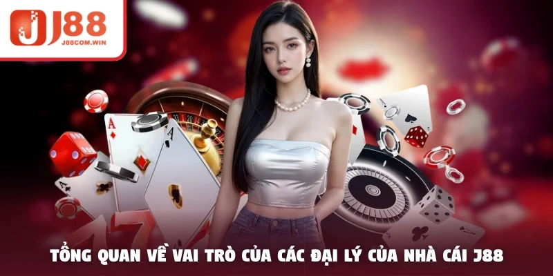 Tổng quan về vai trò của các đại lý của nhà cái J88