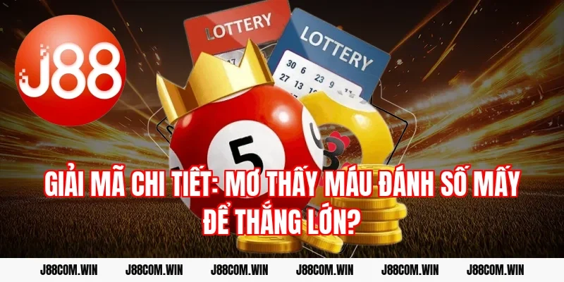 Giải mã chi tiết: Mơ thấy máu đánh số mấy để thắng lớn?