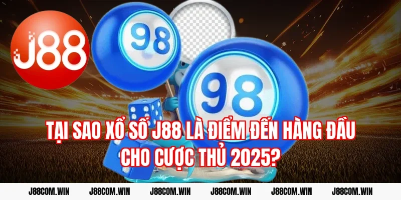 Tại sao Xổ Số J88 là điểm đến hàng đầu cho cược thủ 2025?