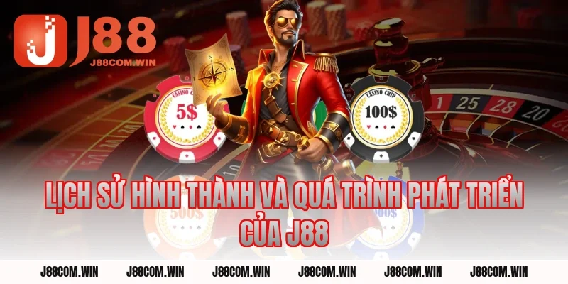 Lịch Sử Hình Thành Và Quá Trình Phát Triển Của J88
