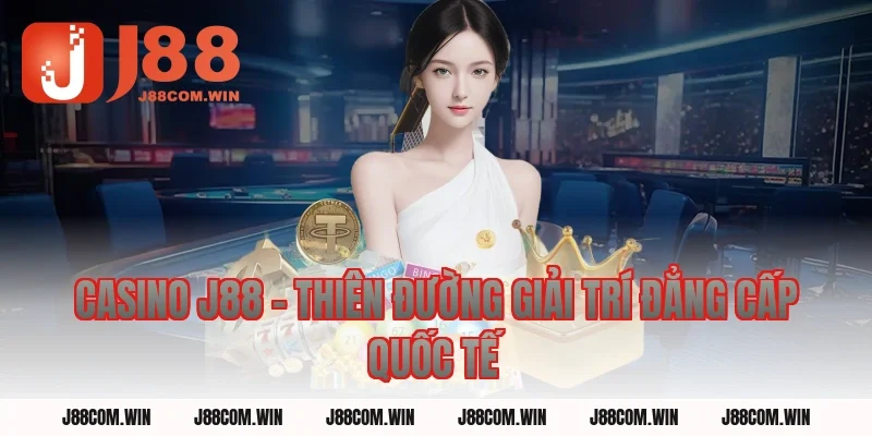 Casino J88 - Thiên Đường Giải Trí Đẳng Cấp Quốc Tế