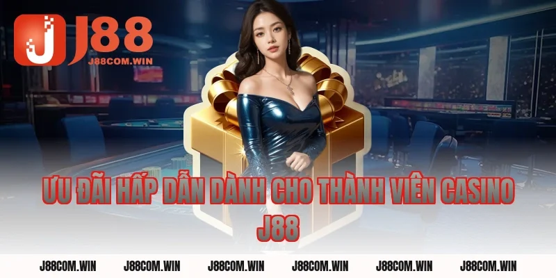 Ưu Đãi Hấp Dẫn Dành Cho Thành Viên Casino J88